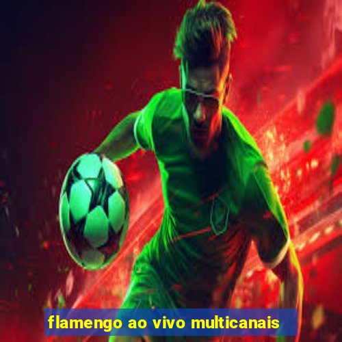 flamengo ao vivo multicanais